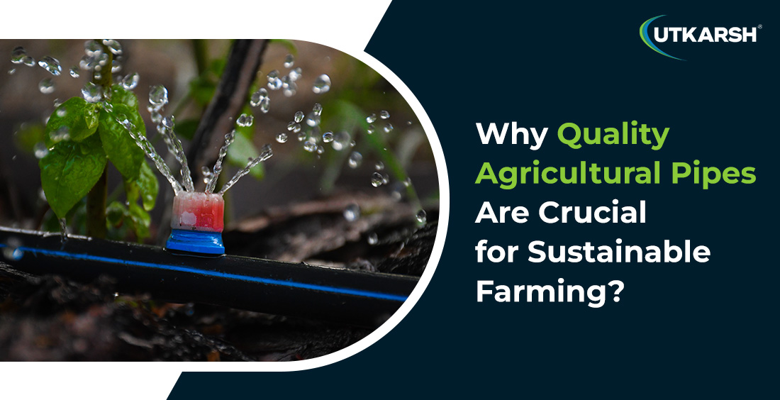 Why Quality Agricultural Pipes Are Crucial for Sustainable Farming?