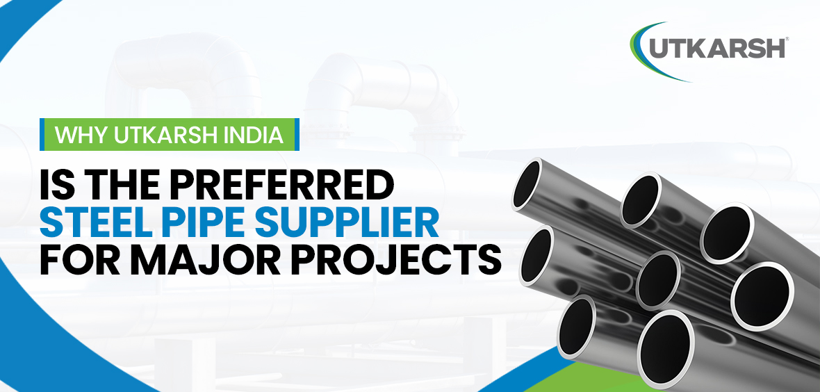 Why Utkarsh India is the Preferred Steel Pipe Supplier for Major Projects
