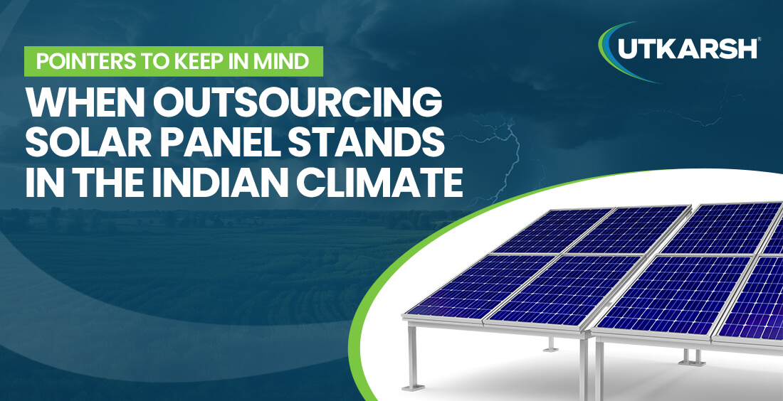 Pointers To Keep in Mind When Outsourcing Solar Panel Stands in the Indian Climate