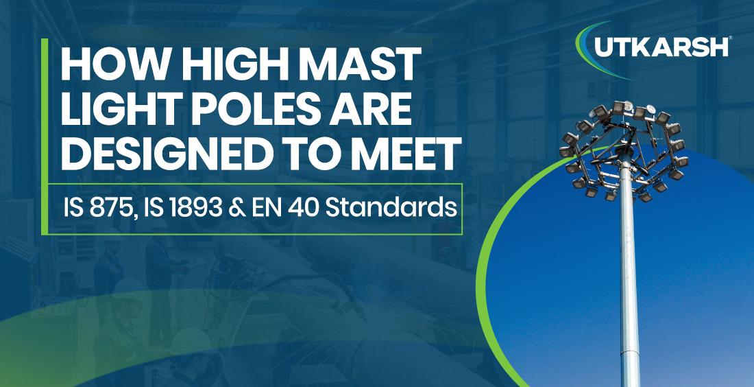 How High Mast Light Poles Are Designed to Meet IS 875, IS 1893 & EN 40 Standards