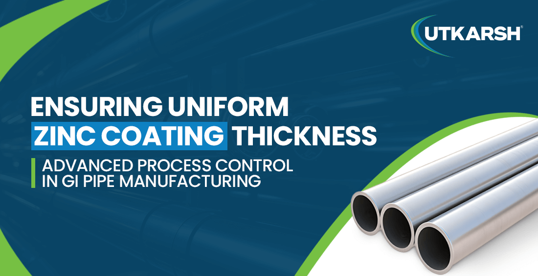 Ensuring Uniform Zinc Coating Thickness: Advanced Process Control in GI Pipe Manufacturing