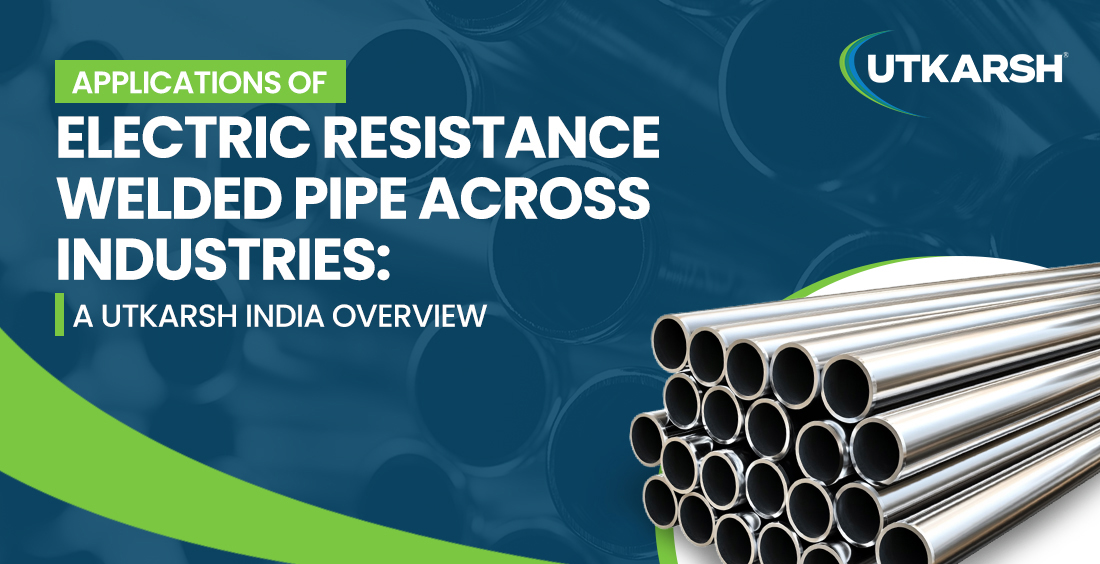 Applications of Electric Resistance Welded Pipe Across Industries: A Utkarsh India Overview