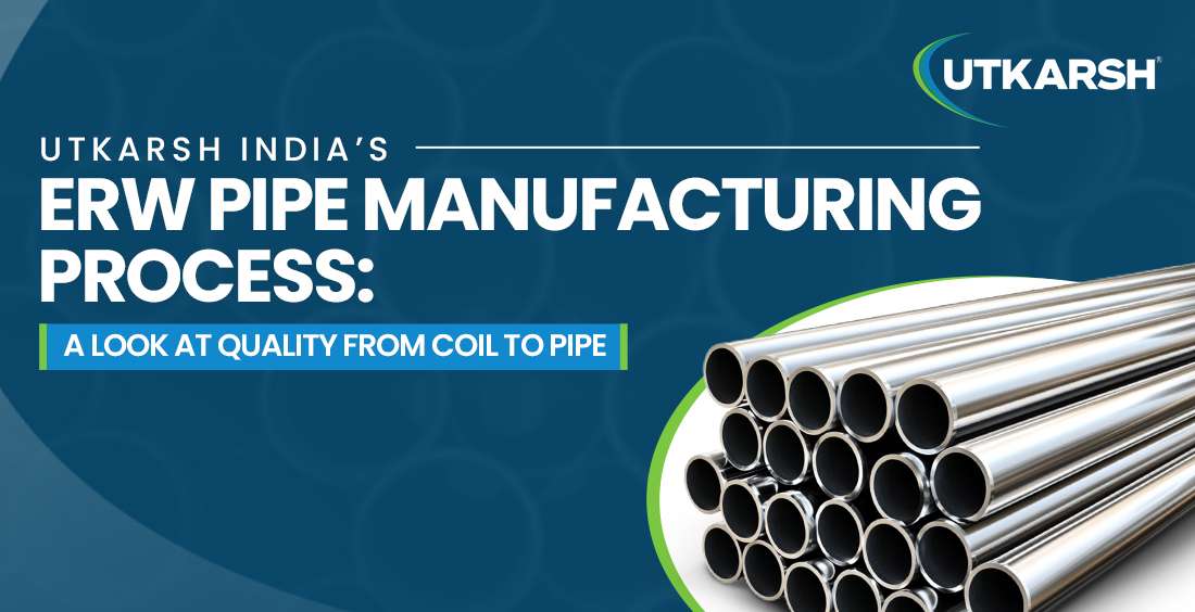 Utkarsh India’s ERW Pipe Manufacturing Process: A Look at Quality from Coil to Pipe