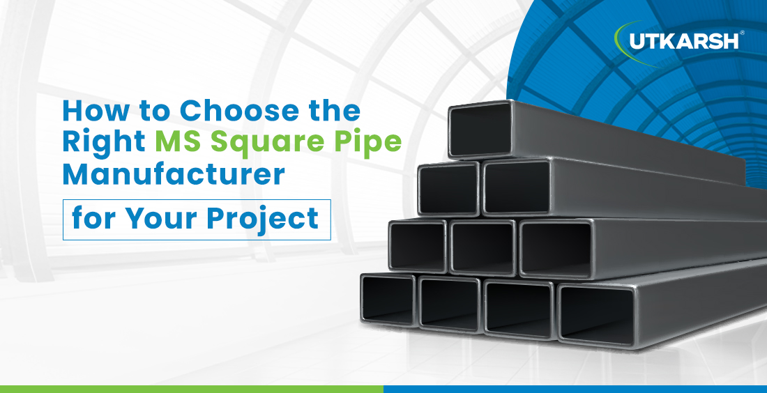 How to choose the right MS square pipe manufacturer for your project ? 