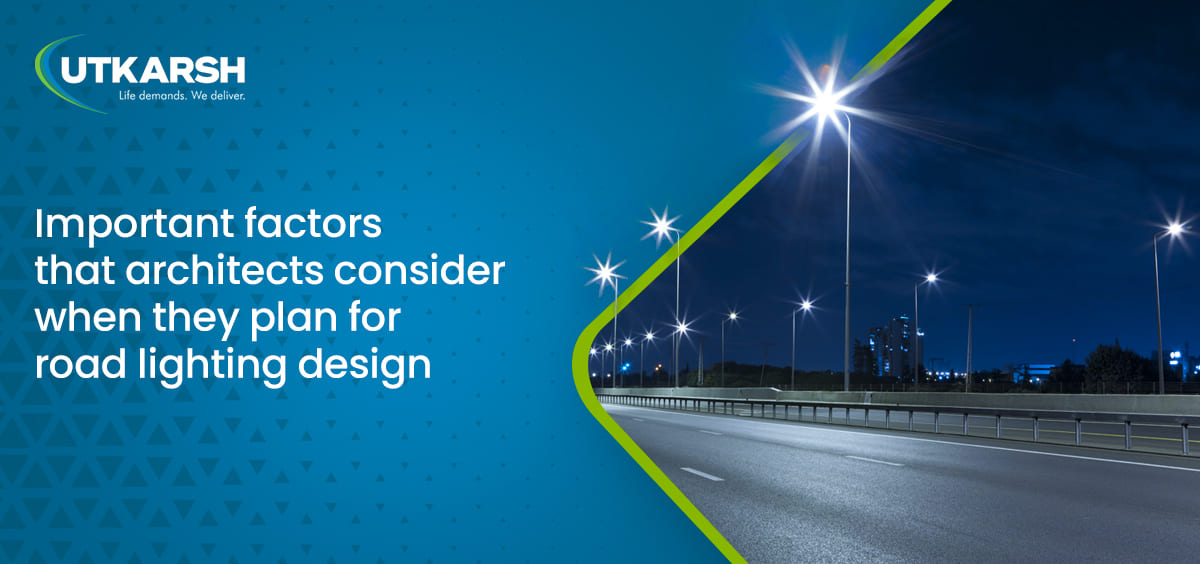 Important factors that architects consider when they plan for road lighting design: list by one of the leading steel tubular pole manufacturers in Kolkata