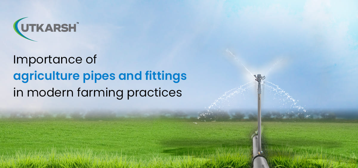  Importance of Agriculture Pipes and Fittings in Modern Farming Practices